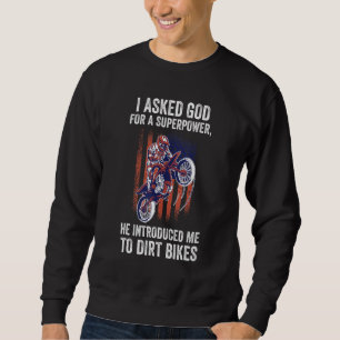 I asked god for he introduced me t dirt bikes dirt sweatshirt