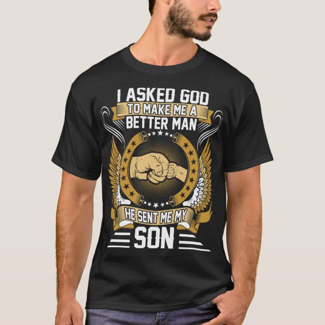 I Asked God To Make Better Man Sent Me My Son T-Shirt (Front)