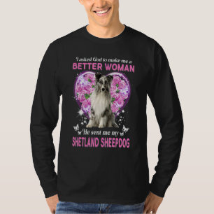 I Asked God To Make Me A Better Woman He Sent Me M T-Shirt