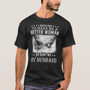 I Asked God To Make Me A Better Woman He Sent Me M T-Shirt