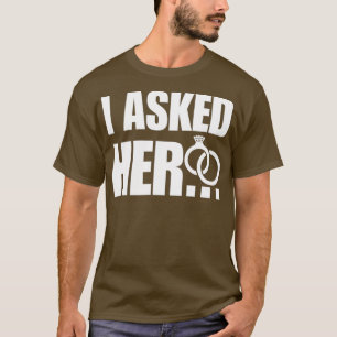 I Asked Her Wedding Engagement Fiance Fiancee T-Shirt