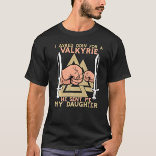 I Asked Odin For A Valkyrie He Sent Me My Daughter T-Shirt