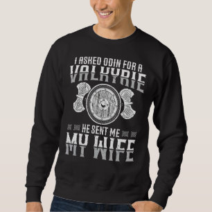 I Asked Odin For A Valkyrie He Sent Me My Wife Axe Sweatshirt