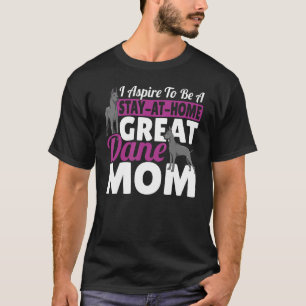 I Aspire To Be A Stay At Home Great Dane Mum T-Shirt