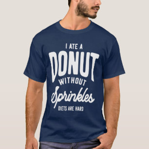 I Ate A Doughnut Without Sprinkles Diets Are Hard T-Shirt