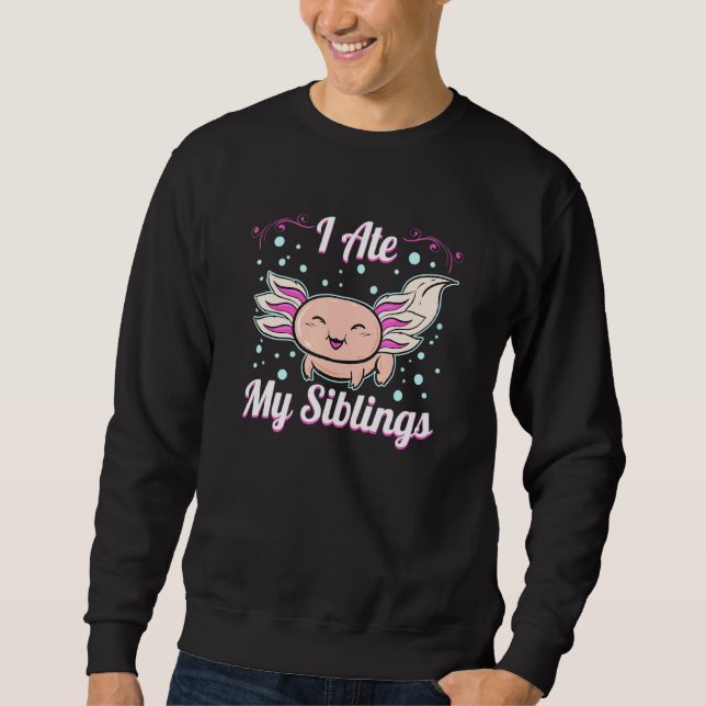 I Ate My Siblings Axolotl Sweatshirt (Front)