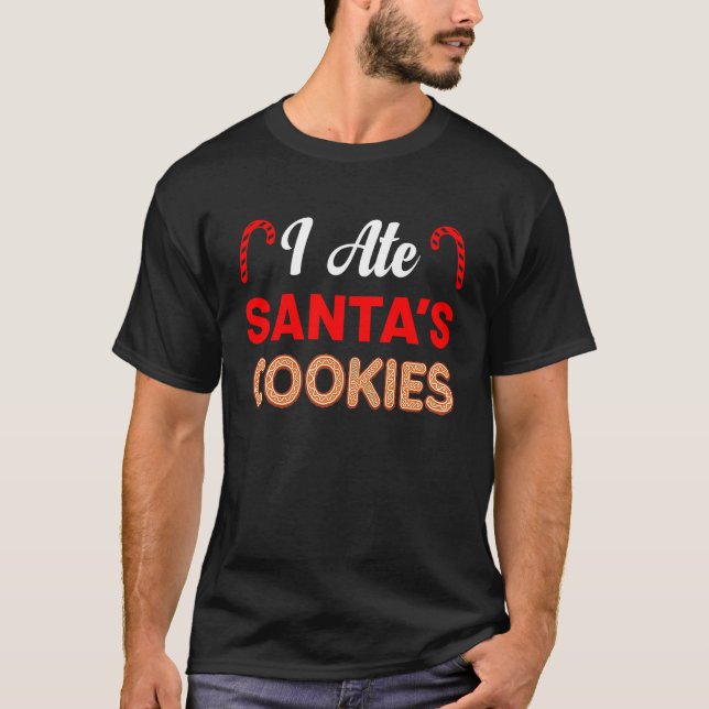 I Ate Santa's Cookies Merry Christmas Holidays Chr T-Shirt (Front)