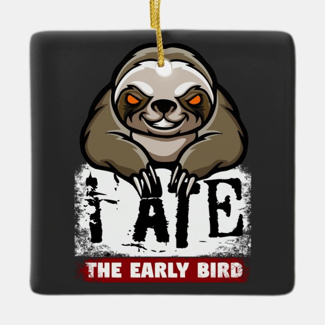 I ate the early bird. Grumpy sloth, morning grouch Ceramic Ornament (Front)