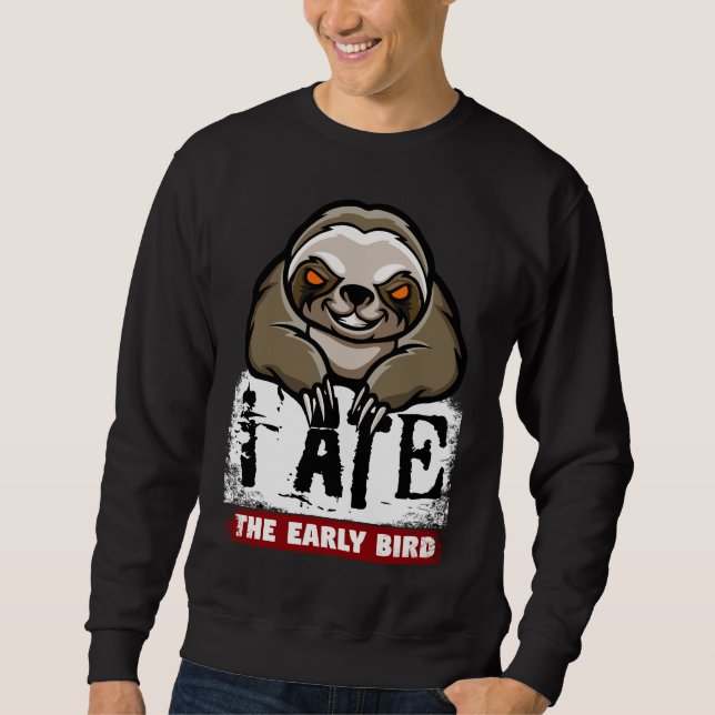 I ate the early bird. Grumpy sloth, morning grouch Sweatshirt (Front)