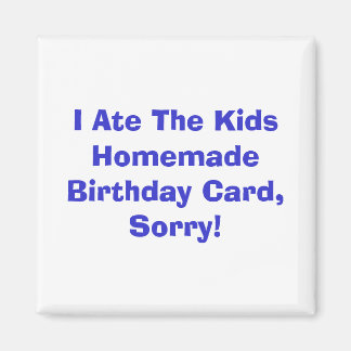 I Ate The Kids Homemade Birthday Card, Sorry! Magnet