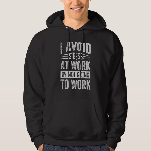 I Avoid Stress At Work By Not Going To Work - Sarc Hoodie (Front)