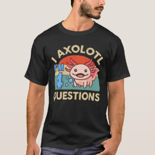 I Axolotl Questions 4Th Birthday Gifts Cute Axolot T-Shirt