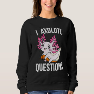 I Axolotl Questions Adults Youth Kids Axolotl 1 Sweatshirt