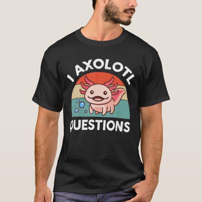 I Axolotl Questions Amphibian Lizard Funny Cute Ax T-Shirt (Front)