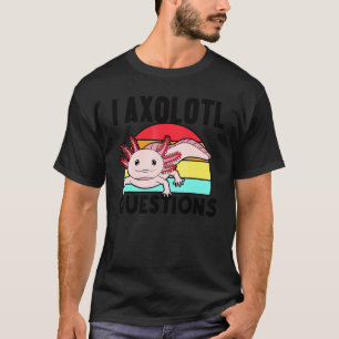 I Axolotl Questions  Amphibian Salamander T-Shirt