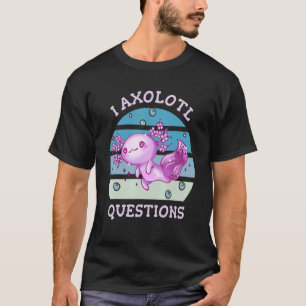 I axolotl questions Axolotl ask a lot questions T-Shirt