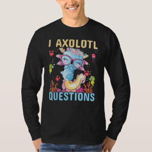 I Axolotl Questions Axolotl Plush Cute saying T-Shirt