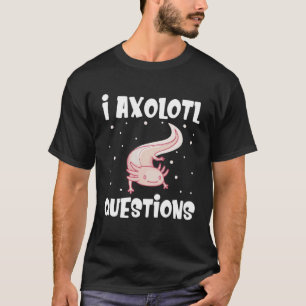 I Axolotl Questions  Axolotl T-Shirt