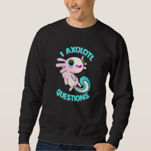 I Axolotl Questions Axolotls Amphibian Sweatshirt