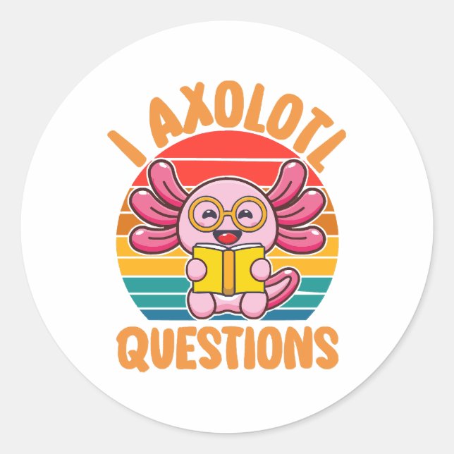 I Axolotl Questions Classic Round Sticker (Front)