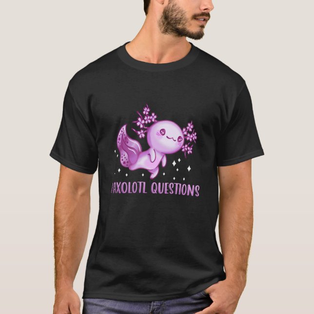 I Axolotl Questions Cute Axolotl  3 T-Shirt (Front)