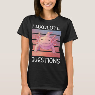 I Axolotl Questions Cute Axolotl Design T-Shirt
