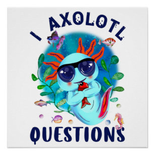 I Axolotl Questions, Cute Axolotl Quote  Poster
