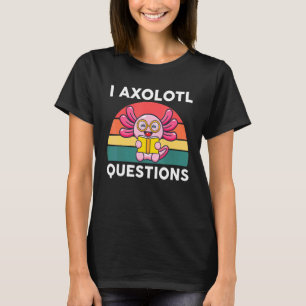 I Axolotl Questions Cute  Axolotl T-Shirt