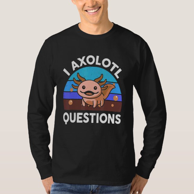 I Axolotl Questions Cute Axolotl T-Shirt (Front)