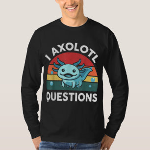 I Axolotl Questions Cute Axolotl T-Shirt