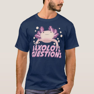I Axolotl Questions Funny Animal Lover Gift T-Shirt