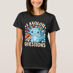 I Axolotl Questions Funny Axolotl Kawaii Men Women T-Shirt