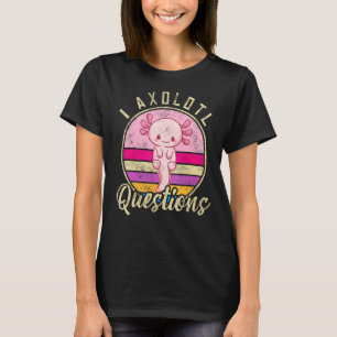 I Axolotl Questions Funny & Cute Axolotl Sayings K T-Shirt