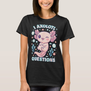 I Axolotl Questions Funny Cute Pun Design  T-Shirt