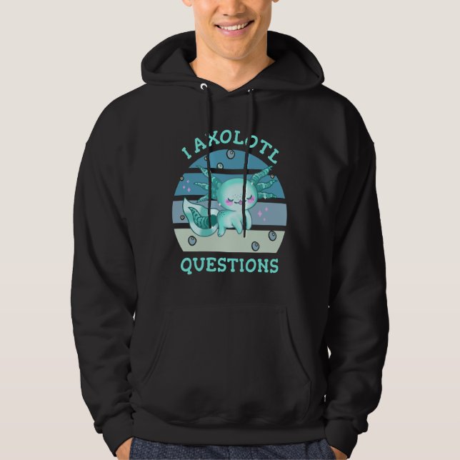 I axolotl questions hoodie (Front)