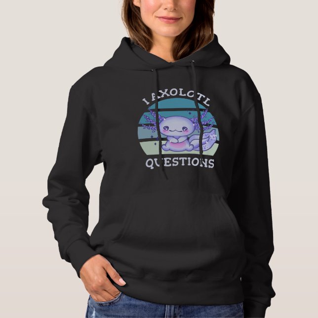 I axolotl questions hoodie (Front)