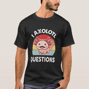 I Axolotl Questions Kids Funny Cute Axolotl T-Shirt