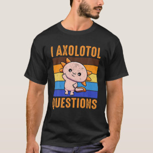 I Axolotl Questions Kids You Axolotl Questions T-Shirt