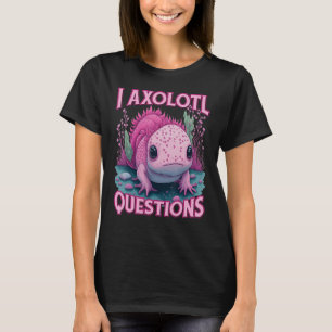 I Axolotl Questions Never Stop Axolotl Questions B T-Shirt