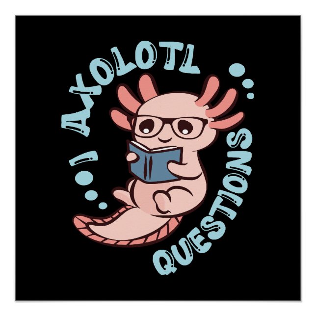 I Axolotl Questions Poster (Front)