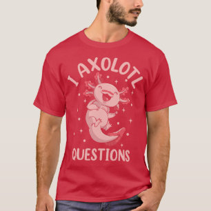 I Axolotl Questions T-Shirt