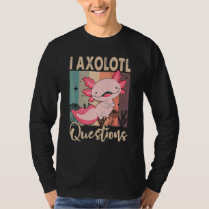 I Axolotl Questions T-Shirt