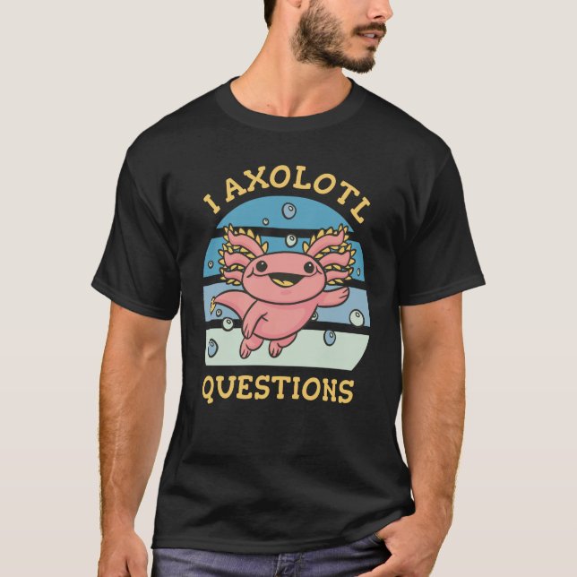 I axolotl questions T-Shirt (Front)