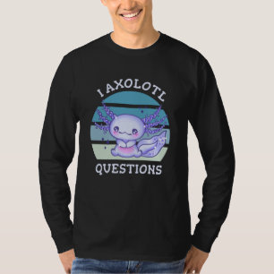 I axolotl questions T-Shirt