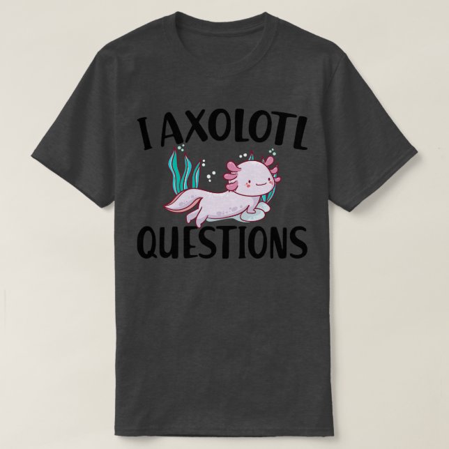 I axolotl questions T-Shirt (Design Front)