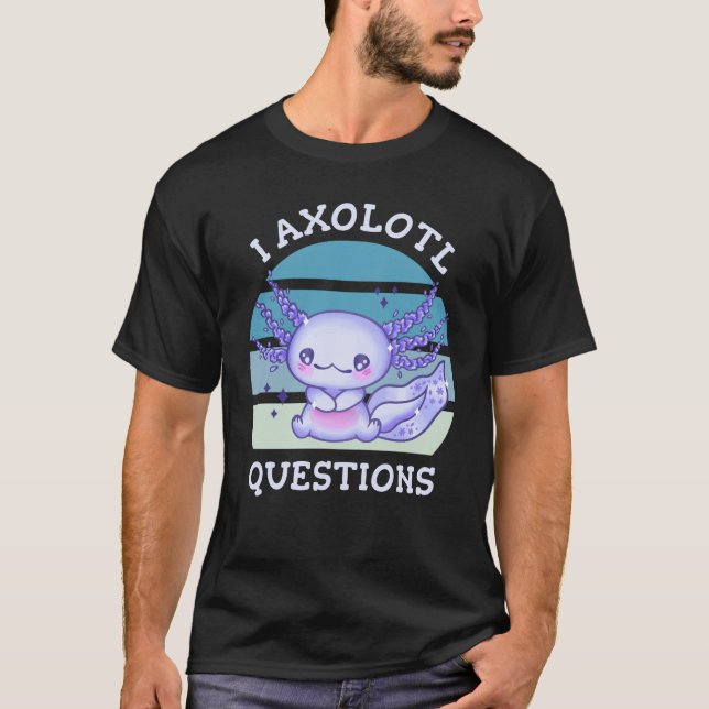 I axolotl questions T-Shirt (Front)