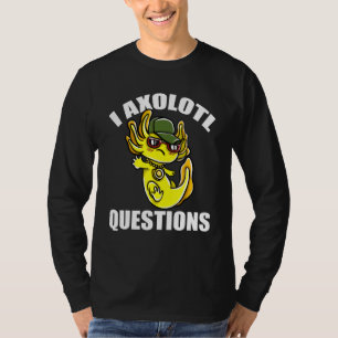 I Axolotl Questions T-Shirt