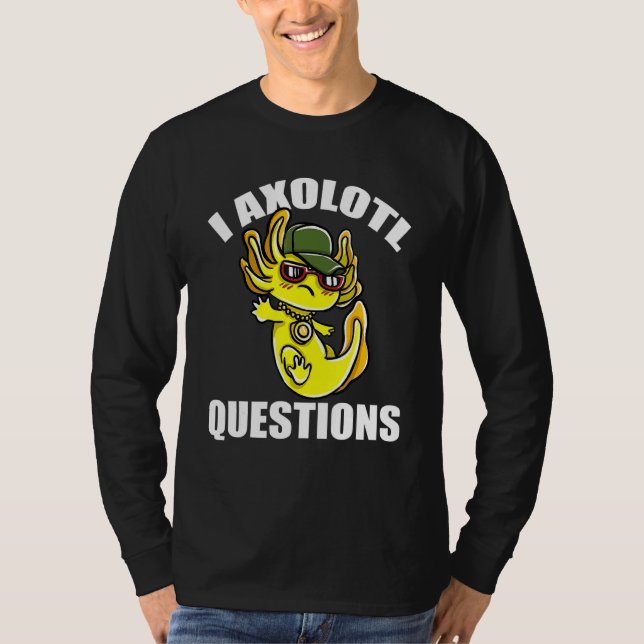 I Axolotl Questions T-Shirt (Front)