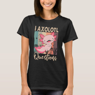I Axolotl Questions T-Shirt