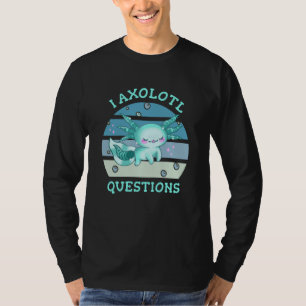 I axolotl questions T-Shirt
